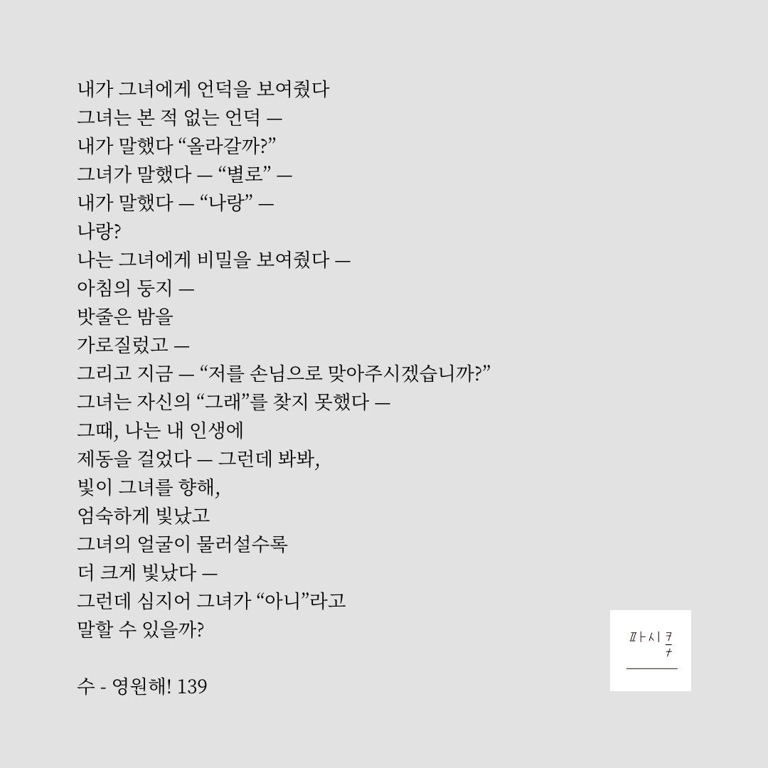 디킨슨은 퀴어일까? 하는 질문에 속시원한 답을 듣고 싶었다면 <<수-영원해!!>는 그리 후련한 책이 못됩니다 
하지만 이런 이야기가 담긴 시는 어떤가요? 별로-나랑?-그래- 아니 로 이어지는 망설임과 기대가 흥미롭습니다
이 시가 수-영원해!!에서 가장 좋았다는 분들이 의뢰로 많으시더라고요