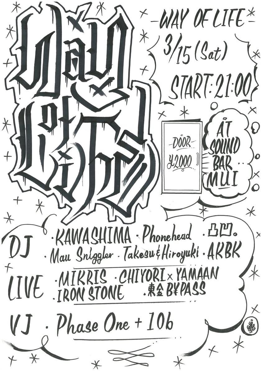 3/15(sat) at soundbar mui

"Way of Life"

DJ
KAWASHIMA
Phonehead
Mau Sniggler
凸凹。
Takesu&amp;Hiroyuki
AKBK

LIVE
MIKRIS
CHIYORI x YAMAAN
IRONSTONE
東金B¥PASS

VJ
PhaseOne+10b

Flyer design
BLES

Start 21:00
Door ¥2000