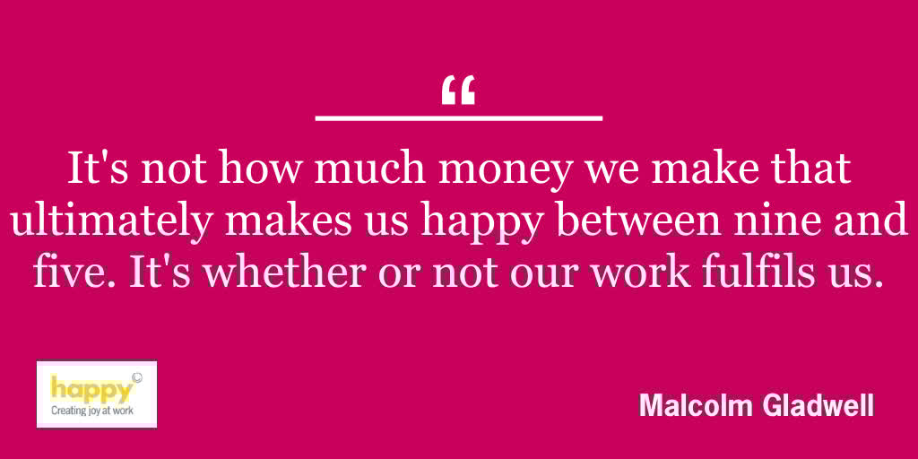 “It's not how much money we make that ultimately makes us happy between nine and five. It's whether or not our work fulfils us.” #WednesdayWisdom