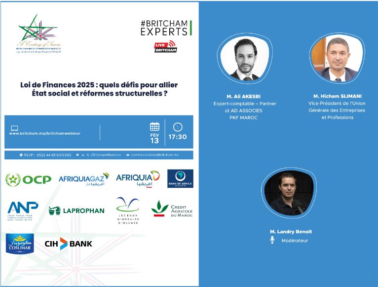 Lien d'enregistrement: britcham.ma/britchamwebinar

La Chambre de Commerce Britannique pour le Maroc organise, Jeudi 13 Février 2025 à 17h30 , un événement sous le thème : "Loi de Finance 2025: quels défis pour allier État social et réformes structurelles?".