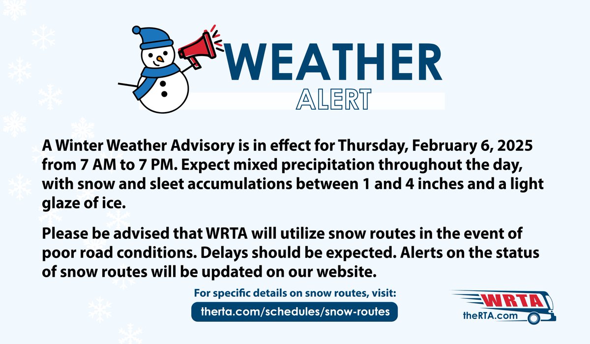 A Winter Weather Advisory is in effect for 2/6/25 from 7a-7p. 

WRTA will utilize snow routes in the event of poor road conditions. Alerts on the status of snow routes will be updated on our website

For a list of details regarding snow routes, visit: therta.com/snow-routes/