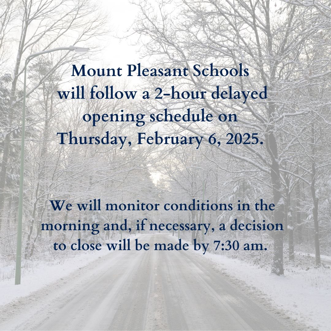 Mount Pleasant CSD will follow a 2 hour delayed opening schedule on Thursday, February 6, 2025. We will monitor conditions in the morning and, if necessary, a decision to close will be made by 7:30 am.