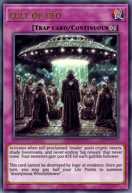 #UFOTWITTER, you've activated my trap card!  With this, every baseless claim you make is forced into an endless cycle of 'big reveals' that never come!!  Your move, Kaiba!