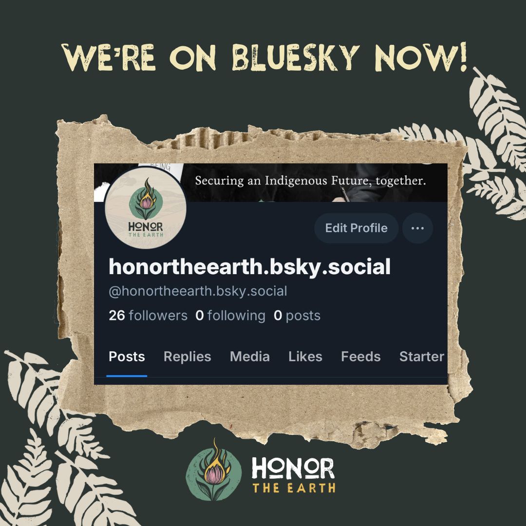We're on Bluesky now! 
 
Hello relatives, we have seen your messages asking about Bluesky. We have finally created an account!  follow us at @honortheearth.bsky.social 🦋  see you there!