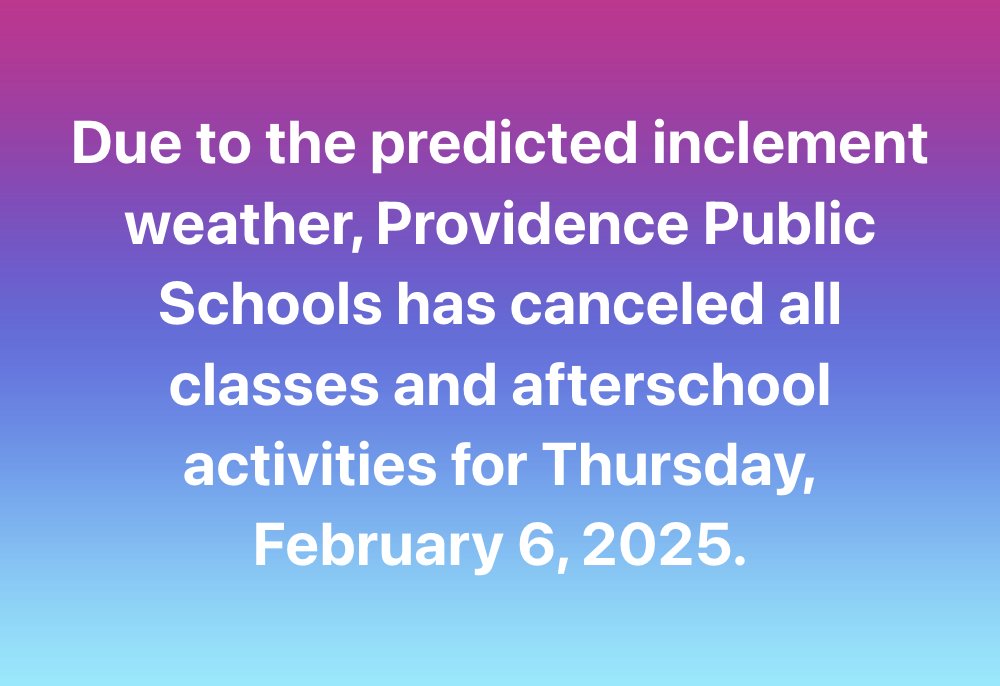 Due to the predicted inclement weather, Providence Public Schools has canceled all classes and afterschool activities for Thursday, February 6, 2025.