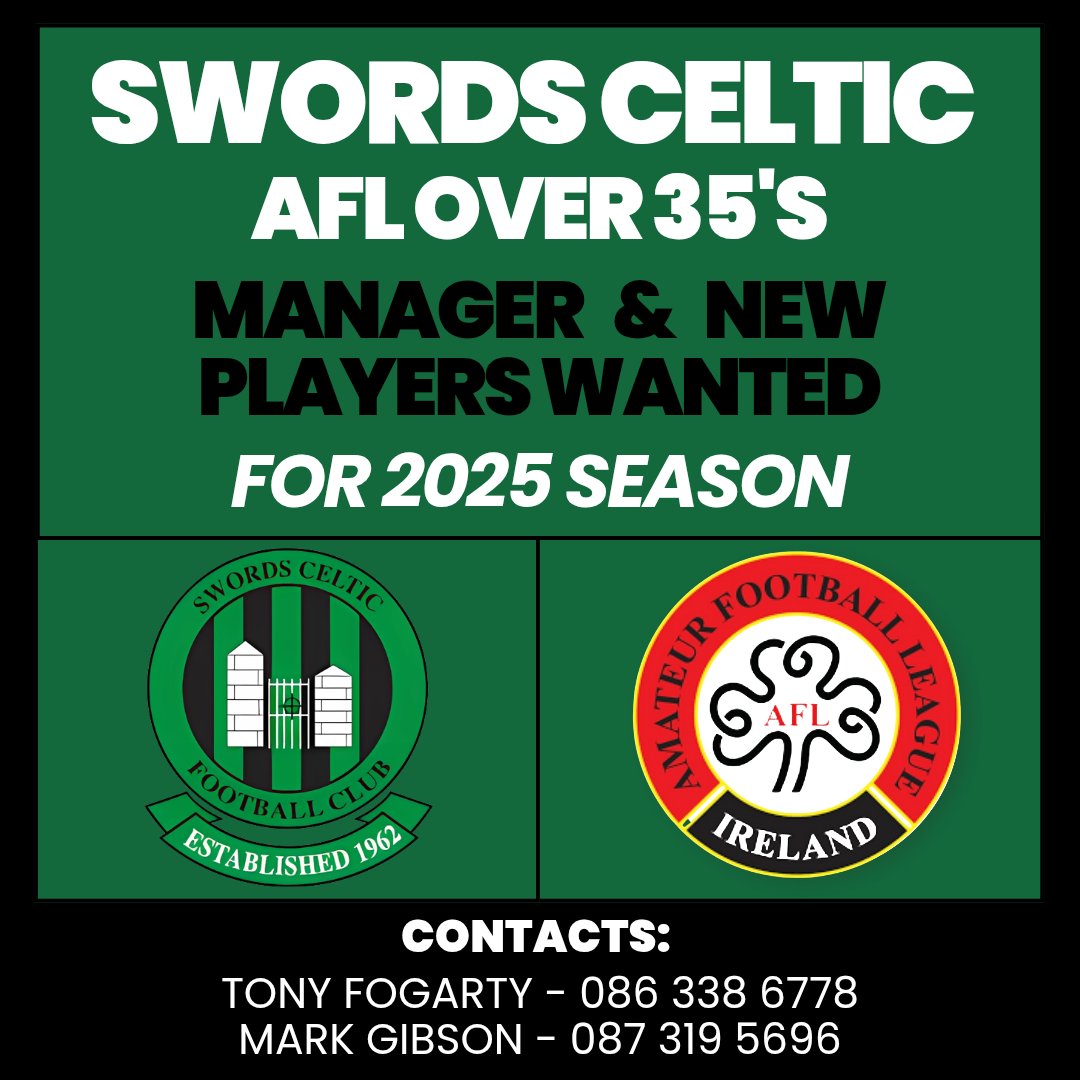 𝗢𝘃𝗲𝗿 𝟯𝟱'𝘀 - 𝗠𝗮𝗻𝗮𝗴𝗲𝗿 / 𝗡𝗲𝘄 𝗣𝗹𝗮𝘆𝗲𝗿𝘀 𝗪𝗮𝗻𝘁𝗲𝗱 ⚽️

Our Over 35's are currently seeking a new manager / new players for the upcoming AFL 2025 Season

For more info, pls contact Tony or Mark on the numbers in the poster

🟢⚫️⚽️

<a href="/AflDublin/">AFL DUBLIN</a> 
<a href="/fcswordsceltic/">swordscelticseniors</a>
