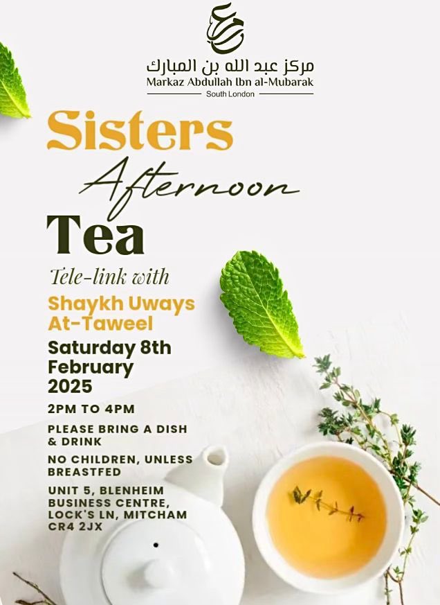 🌺 Sisters Afternoon Tea! ☕✨  

An exclusive event for our Sisters upon Sunnah 

Join us for a unique and exclusive gathering with a tele-link to Shaykh Uways At-Taweel <a href="/uwaysT/">Uways At-Taweel أويس الطويل</a> (Hafidhahullah)

📅 Saturday 8th February 2025
⏰ 2:00pm to 4:00pm
📍 Unit 5, Blenheim Business