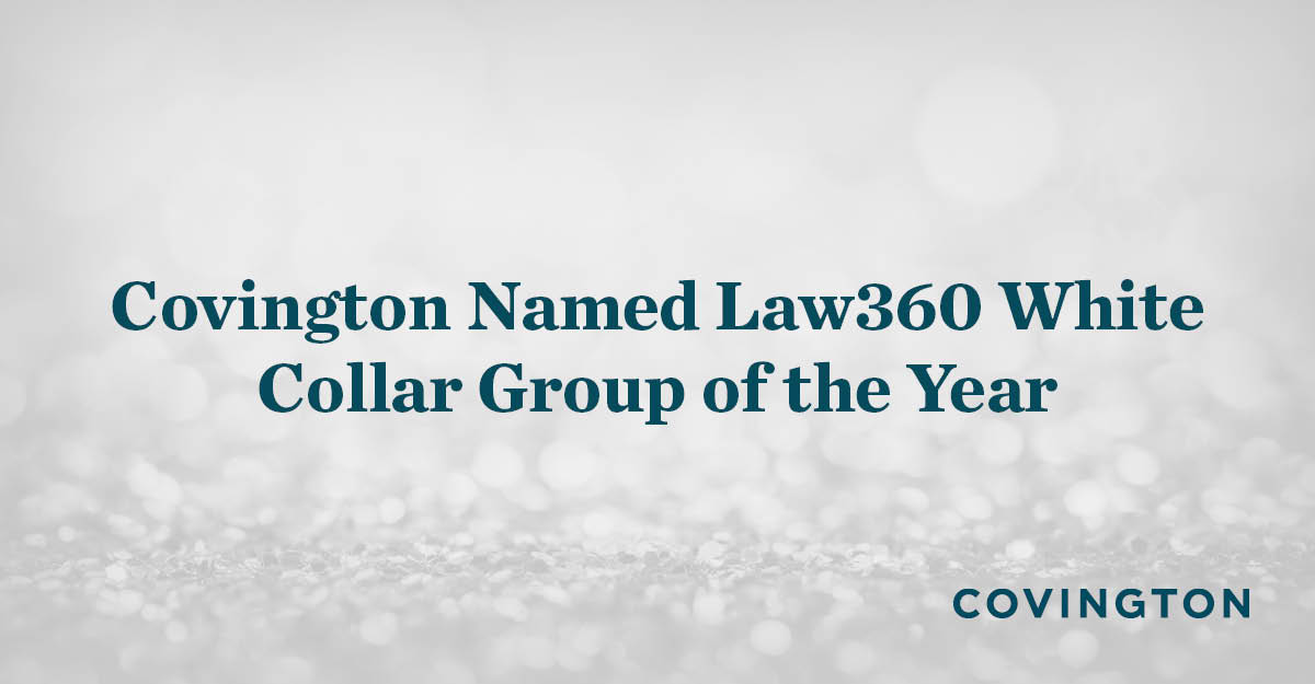 We are proud to be named a White Collar Group of the Year by <a href="/Law360/">Law360</a>. Read more about Covington’s success in the white collar and investigations space: okt.to/tcixh7