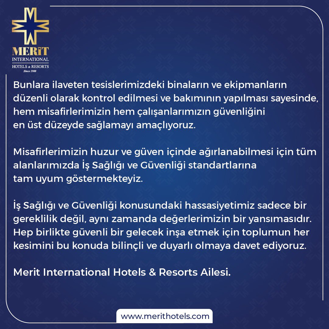 Merit International Hotels &amp; Resorts olarak, İş Sağlığı ve Güvenliği konusundaki sorumluluğumuzun bilincindeyiz. Bu çerçevede çalışanlarımızın, misafirlerimizin ve iş ortaklarımızın güvenliği, önceliklerimizin başında gelmektedir.