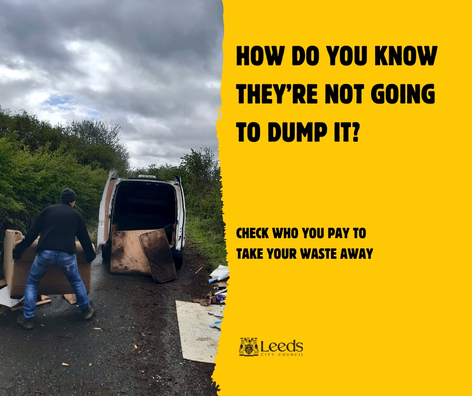 Leeds Council News (@leedscc_news) on Twitter photo If you pay someone to remove rubbish from your home or garden, ask where the waste is going 🤔
To learn more about disposal prices, visit: orlo.uk/00ES4
<a href="/LeedsRecycles/">Leeds Recycles ♻️</a> #FlyTipping If you pay someone to remove rubbish from your home or garden, ask where the waste is going 🤔
To learn more about disposal prices, visit: orlo.uk/00ES4
<a href="/LeedsRecycles/">Leeds Recycles ♻️</a> #FlyTipping