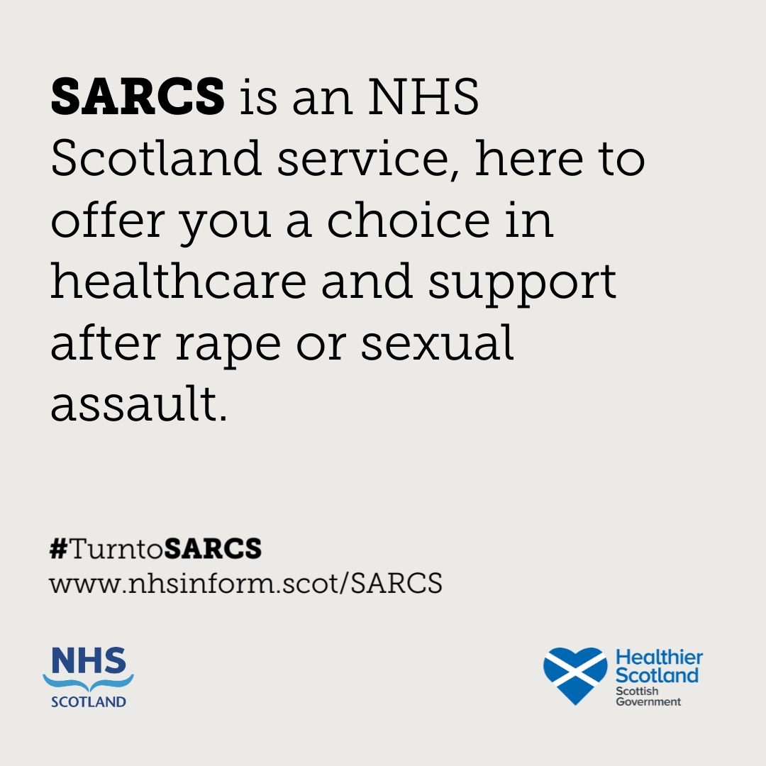 SARCS is a dedicated NHS Scotland service which offers healthcare and support in the days after an assault, if you are not ready to tell the police or are unsure #TurnToSARCS