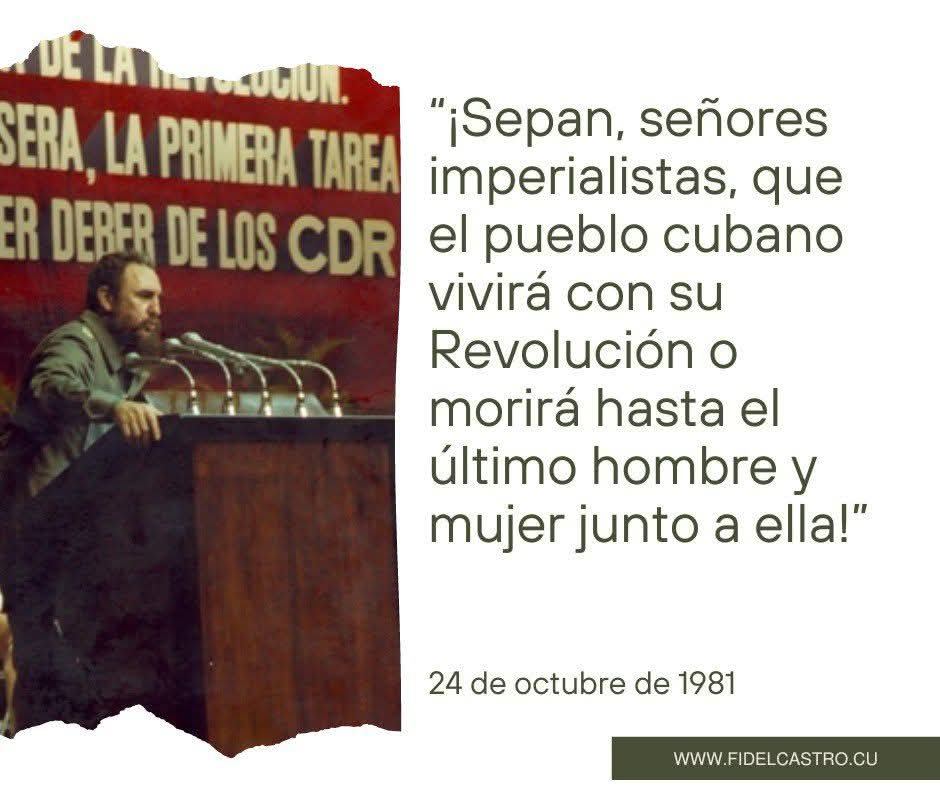 “¡Sepan, señores imperialistas, que el pueblo cubano vivirá con su Revolución o morirá hasta el último hombre y mujer junto a ella!” 
24 de octubre de 1981
#FidelPorSiempre #FidelEntreNosotros #FidelEsFidel #PatriaOMuerteVenceremos #CubaVencera