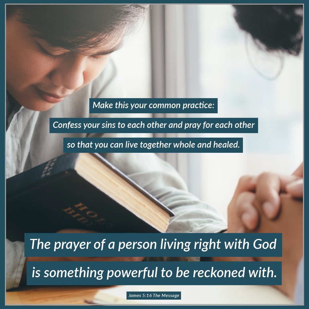 NancyGraceNotes's tweet image. James 5:16 The Message … Make this your common practice: Confess your sins to each other &amp;amp; pray for each other so that you can live together whole &amp;amp; healed. The prayer of a person living right with God is something powerful to be reckoned with. 
#JesusIsLord #FollowHim