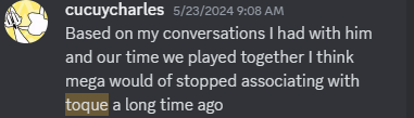 Toquester's tweet photo. There are two ways I've interpreted this message.  Either @cucuycharles had a conversation about me with mega and he thinks that mega wouldn't have been friends with me if he was still around Or he just doesn't think mega would've liked me if he was still around. https://t.co/9p9KhzmBAR
