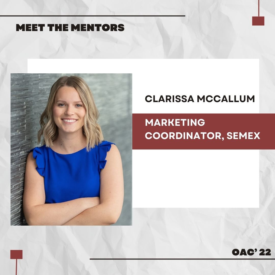 Meet the Mentors!
Clarissa works as a Marketing Coordinator at Semex. In this role, she is responsible for the planning and execution of tours both at the Semex Headquarters as well as International tours during the Royal Winter Fair and throughout the year, internal promotional.