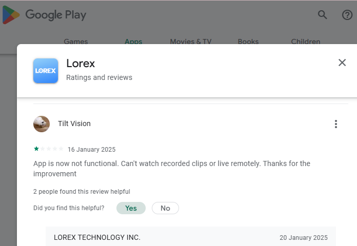 [GooglePlay-QualityRev#207916](*)(The most trashy app?) Lorex and Wicked{Mike E- January 24, 2025- Update is terrible. Camera function is minimal. Worked better before. This is a camera security system rig...orked that way. Very restrictive.}(Ultimately => Horrible-Lorex)272425