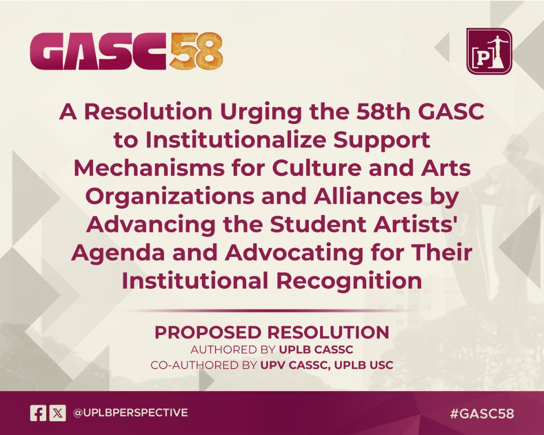 UPLB CASSC presents its resolution entitled, “A Resolution Urging the 58th GASC to Institutionalize Support Mechanisms for Culture and Arts Organizations and Alliances by Advancing the Student Artists' Agenda and Advocating for Their Institutional Recognition.”

#GASC58