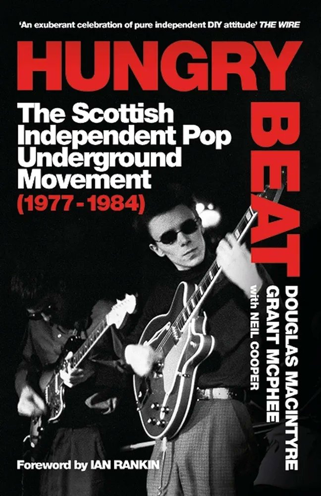 Books of Scotland: Hungry Beat: The Scottish Independent Pop Underground Movement (1977-1984). A definitive oral history of Scottish post punk seen through two maverick Scottish independent music labels, Fast Product and Postcard.