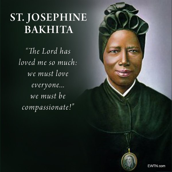 EWTN's tweet photo. Today the Church honors St. Josephine Bakhita, who was born into poverty, kidnapped by slavers, beaten, abused, betrayed and treated as property. With God’s grace, she responded to her persecutors with love and forgiveness. Learn more https://t.co/eOx3FzLrXU https://t.co/7K5ePqEO0Q