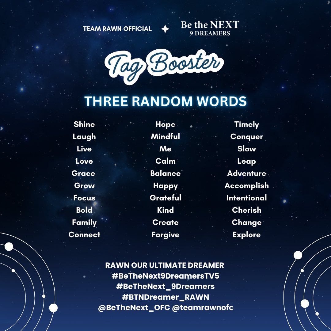 🦋 TAG BOOSTER #5: THREE RANDOM WORDS 🦋
 
Reply or QRT three random words and don’t forget to use our official tags!  

RAWN OUR ULTIMATE DREAMER
#BeTheNext9DreamersTV5
#BeTheNext_9Dreamers
#BTNDreamer_RAWN
<a href="/BeTheNext_OFC/">Be the NEXT: 9 Dreamers</a> <a href="/teamrawnofc/">TEAM RAWN OFFICIAL</a>