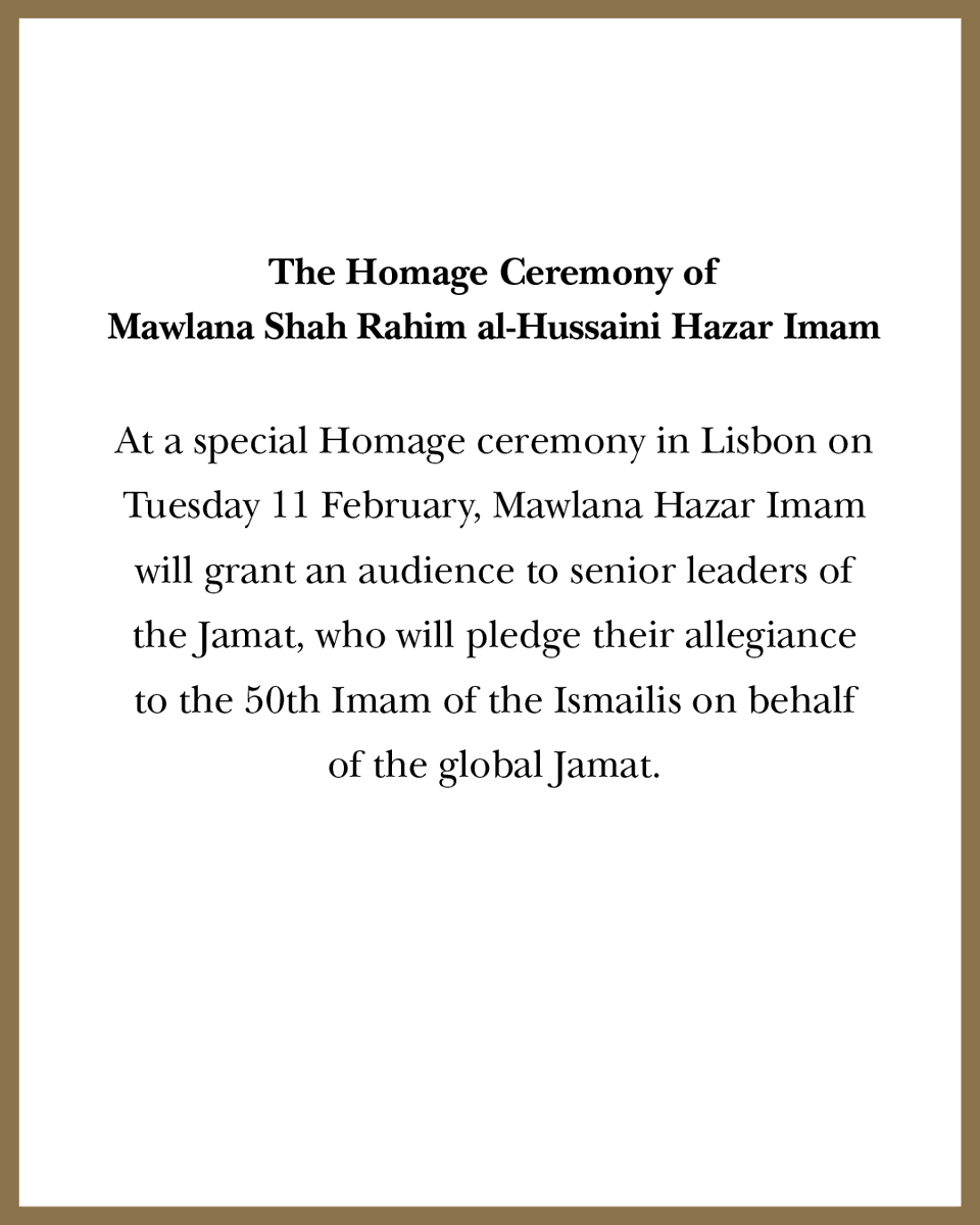 TheIsmaili's tweet photo. At a special Homage ceremony in Lisbon on Tuesday 11 February, Mawlana Hazar Imam will grant an audience to senior leaders of the Jamat, who will pledge their allegiance to the 50th Imam of the Ismailis on behalf of the global Jamat. 

Arrangements have been made to screen the ceremony live at Jamatkhanas only for members of the Jamat to participate in this landmark moment in each of our lives. The event is expected to start at 11:00 GMT and coverage will begin from 10:00 GMT.

It is anticipated that Hazar Imam will ordain an update to the Ismaili constitution and bless the Jamat with Irshad Mubarak.