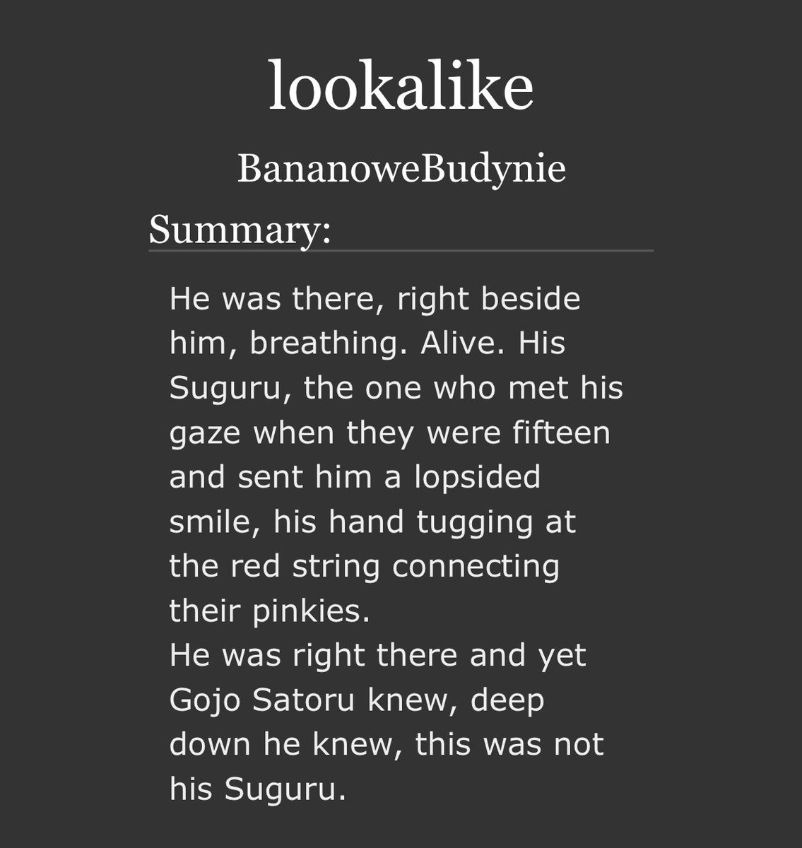 lookalike 

• gojo/kenjaku, satosugu
• rated m
•ao3: archiveofourown.org/works/62904694
• this is a fic for the <a href="/TGCAnthology/">The Greatest Curse - LEFTOVER SALES</a>, check out the zine! tags and shop below ⬇️