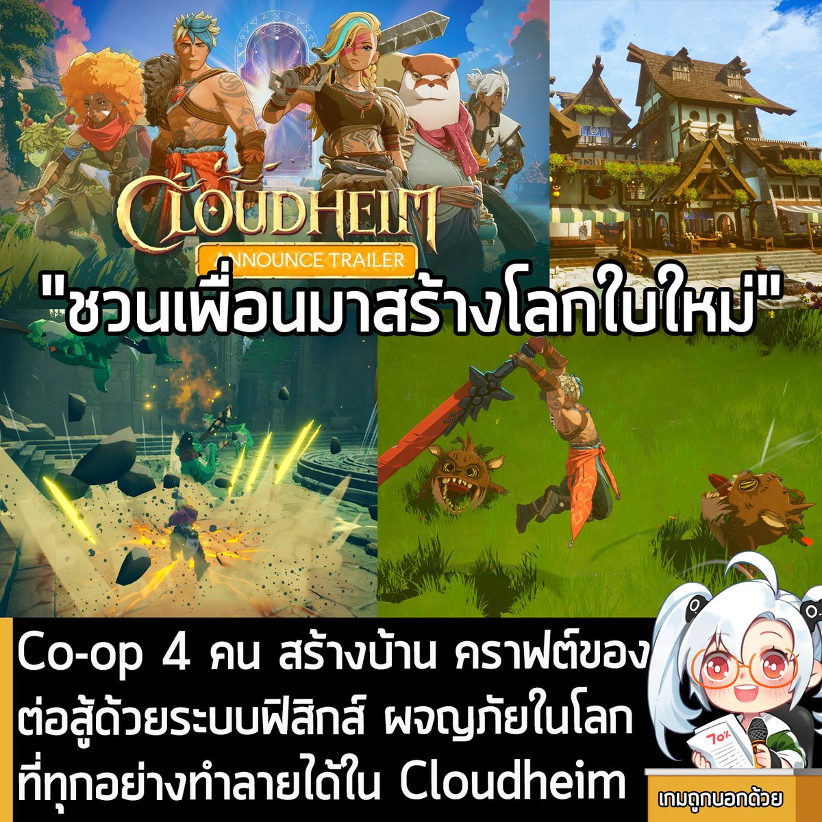 sheapgamer's tweet photo. [News] Co-op 4 คน คราฟต์ของ สร้างบ้าน คราฟต์ของ ต่อสู้ด้วยระบบฟิสิกส์ และผจญภัยในโลกที่ทุกอย่างทำลายได้ใน Cloudheim
.
Noodle Cat Games ประกาศเปิดตัว Cloudheim เกมแอ็คชัน RPG Co-op 4 คน ที่ผสมผสานการคราฟต์ของและระบบการต่อสู้อิงระบบฟิสิกส์ โดยมีกำหนดวางจำหน่ายบน PS5, XBSX|S และ PC ผ่านทางระบบ Steam และ Epic Games Store ภายในปีนี้ 
.
Cloudheim จะให้คุณรวมพลังกับพันธมิตรและเข้าร่วมการต่อสู้ที่ขับเคลื่อนด้วยคอมโบในโลกที่ทำลายได้ และศัตรูจะได้รับความเสียหายมากขึ้น เมื่อคุณใช้ระบบฟิสิกส์ทำลายพวกมัน ใช้พลังอันแข็งแกร่งและสร้างอาวุธที่พัฒนาได้อย่างต่อเนื่อง เพื่อปลดล็อคทักษะใหม่ๆ และคอมโบอันรุนแรง ออกสำรวจเกาะที่หลากหลาย และดันเจี้ยนลึกลับจากฐานบินเต่ายักษ์ที่ชื่อ Odin Shell ของคุณ 
.
เล่นคนเดียวหรือ Co-op 4 คน ด้วยตัวละครและสัตว์เลี้ยงร่วมทางที่จะนำพาคุณไปตลอดการเดินทาง Cloudheim จะผสมผสานการต่อสู้ที่รวดเร็ว และการสร้างสิ่งของแบบพลิกแพลง เมื่อคุณดำดิ่งสู่โลกแฟนตาซีที่มีสีสันที่รอการเปลี่ยนแปลง
.
ฟีเจอร์ของเกม
.
- ปลดปล่อยความโกลาหลในโลกที่ทำลายได้ทุกอย่าง ใ��้พลังพิเศษอันทรงพลังต่อเนื่องไปด้วยกัน และประสานคอมโบทีมสุดร้ายแรงเพื่อบดขยี้ศัตรูของคุณ โยนเสาค้ำลงไปที่มอนสเตอร์รอบๆ คุณ, ใช้เชือกพันศัตรูเข้าไปในพายุทอร์นาโด, ยิง Greebles ออกจากปืนใหญ่ หรือเตะถังระเบิดเข้าไปในการต่อสู้
.
- ร่วม��ือกับเพื่อนอีก 3 คน ในการเล่นออนไลน์ แชร์อาวุธทุกชิ้นและความสามารถที่ปลดล็อค แข็งแกร่งไปด้วยกันและค้นพบตัวละครใหม่ๆ ที่สามารถเล่นได้
.
- สร้างความเป็นไปได้อันไร้ที่สิ้นสุด ด้วยการคราฟต์เสมือน คุณไม่จำเป็นต้องรอเพื่อนในหน้าเมนู คราฟต์อาวุธ ชุดเกราะ และความสามารถอันทรงพลังที่สามารถใช้ในการต่อสู้ หร่ือจะขายก็ได้ ถ้าคุณไม่ต้องการมัน บางทีคุณอาจจะสามารถครา��ต์โลกก็ได้...
.
- Odin Shell คือเต่ายักษ์โบราณขนาดใหญ่ที่ถือพลังบางส่วนของเทพเจ้าที่ตายไป มันจะเป็นที่หลบภัยและประตูสู่โลกของคุณ ขยายเวิร์กช็อป ปรับแต่งพื้นที่ เปิดร้านค้าที่เจริญรุ่งเรือง และค้นพบความลับที่ซ่อนอยู่ เมื่อป้อมปราการของคุณเริ่มบินขึ้นบนท้องฟ้า
.
- ผจญภัยข้ามเกาะที่หลากหลายและสำรวจดันเจี้ยนลึกลับที่เปลี่ยนแปลงตลอดและเต็มไปด้วยศัตรูที่ท้าทาย ปริ���นา ทรัพยากรในการ��ร้างสิ่งของต่างๆ และขุมทรัพย์มีค่าที่รอการค้นพบ
.
- ร่วมทีมกับมอนสเตอร์คู่ใจ ทั้ง Blins ที่เต็มไปด้วยทรัพยากร, Gnasher ที่หิวตลอดเวลา และ Swordcupine ที่เต็มไปด้วยหนามและความภักดี ทั้งหมดจะช่วยเหลือคุณในการผจญภัย