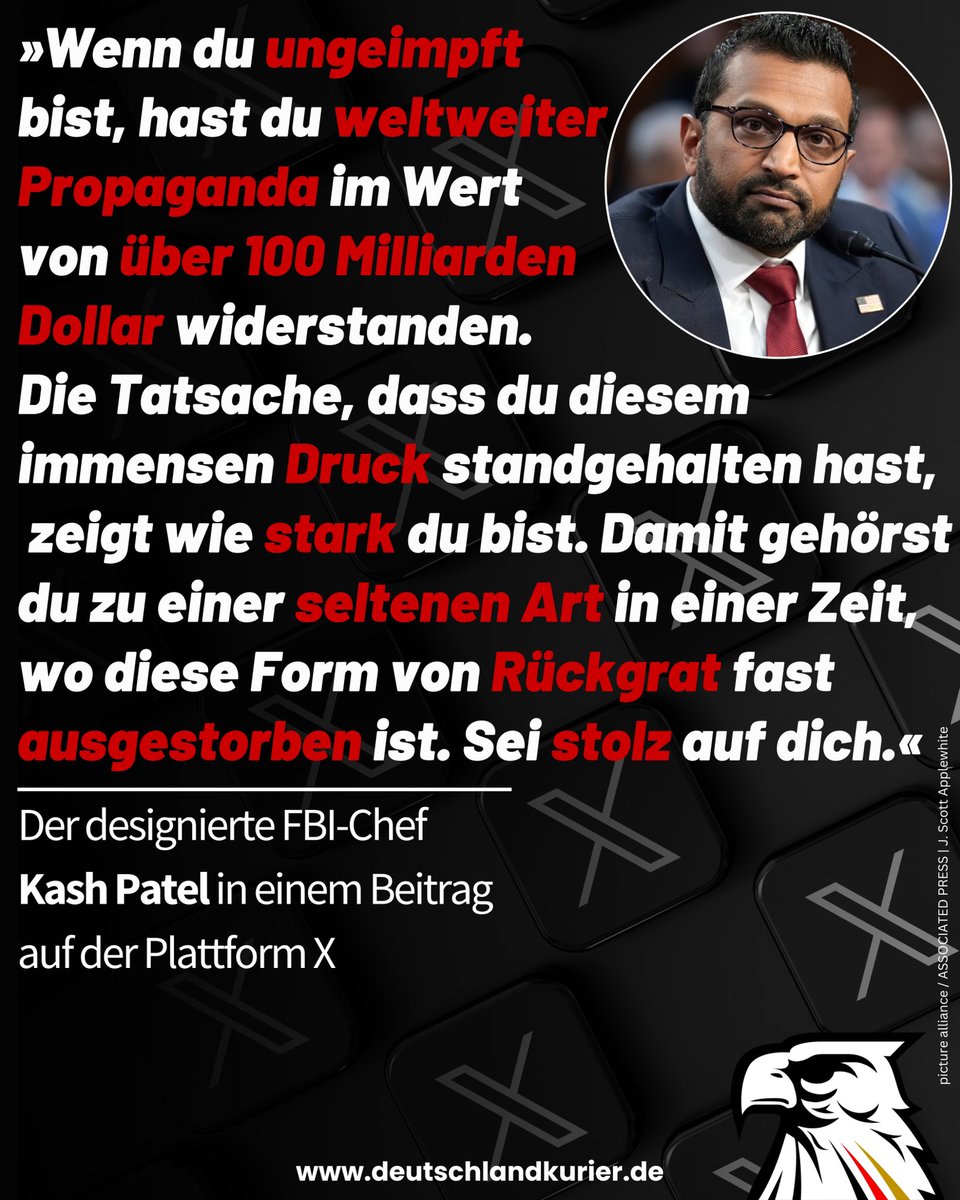 Deu_Kurier's tweet photo. „Wenn du ungeimpft bist, hast du weltweiter Propaganda im Wert von über 100 Milliarden Dollar widerstanden. 

Die Tatsache, dass du diesem immensen Druck standgehalten hast, zeigt wie stark du bist. 

Damit gehörst du zu einer seltenen Art in einer Zeit, wo diese Form von Rückgrat fast ausgestorben ist. Sei stolz auf dich.“

@Kash_Patel, designierter @FBI-Chef