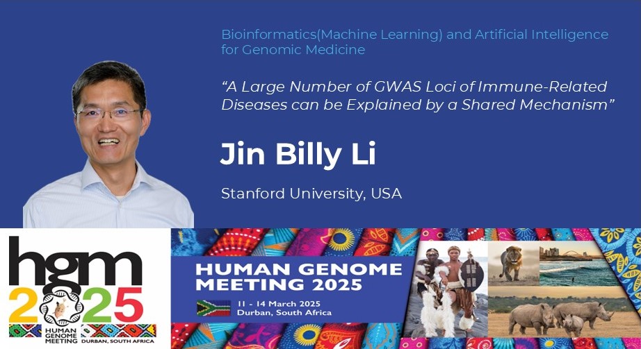 Meet our speakers!
Jin Billy Li at Stanford University will give a talk on 'Bioinformatics(Machine Learning) and Artificial Intelligence for Genomic Medicine' session with the title of "A Large Number of GWAS Loci of Immune-Related Diseases can be Explained by a Shared Mechanism"