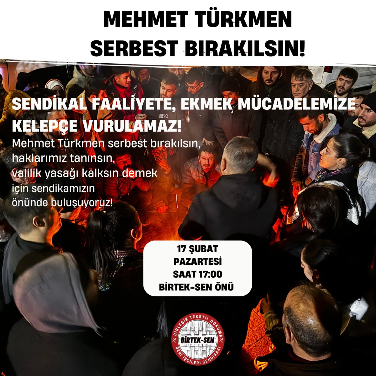 Sendikal faaliyete, ekmek mücadelemize kelepçe vurulamaz! 
Mehmet Türkmen serbest bırakılsın, haklarımız tanınsın, valilik yasağı kalksın demek için sendikamızın önünde buluşuyoruz!

Mehmet Türkmen’in tutuklanması özgürlükleri ayaklar altına almaktır!
Başta Antep işçileri olmak