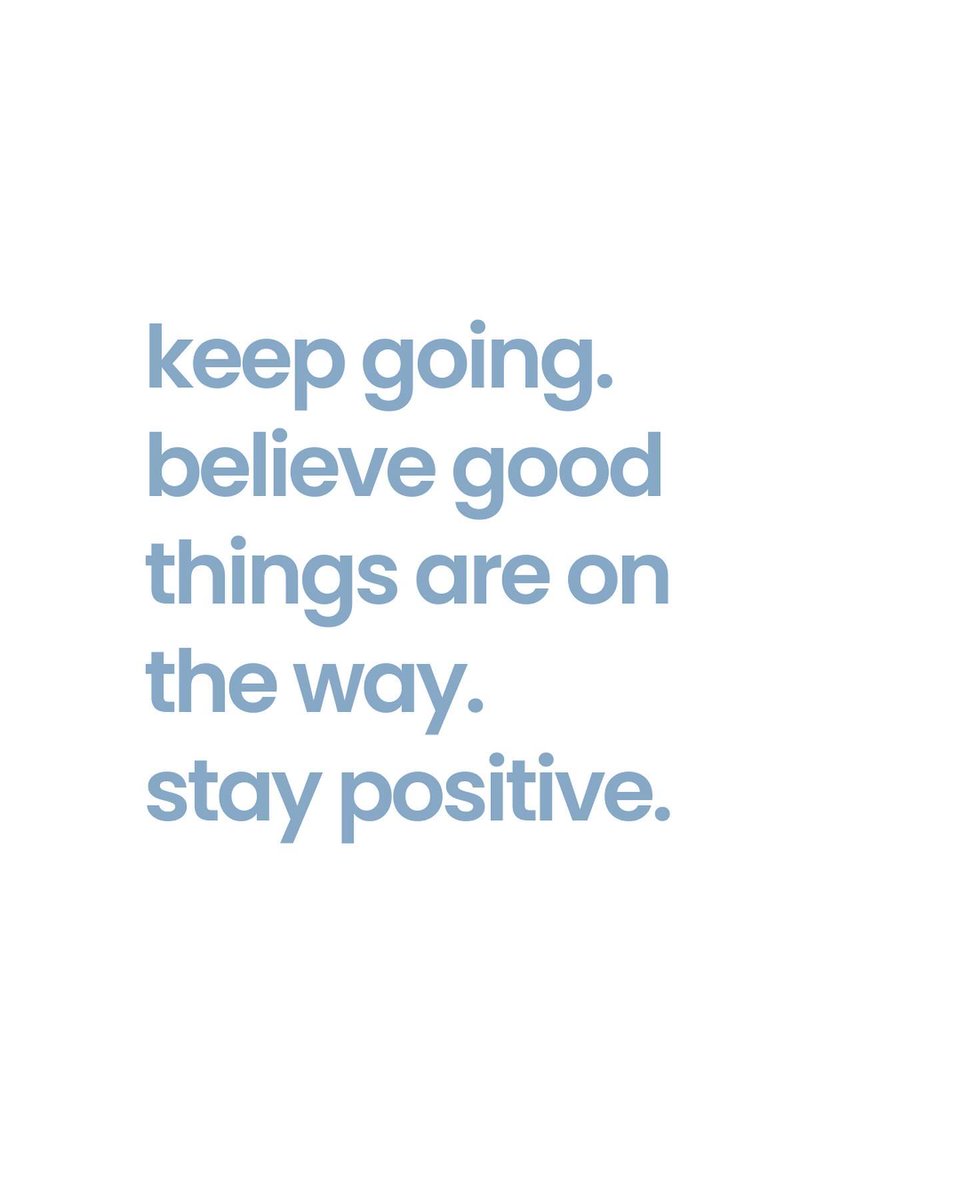 Keep going. believe good things are on the way. Stay positive.🌞✨