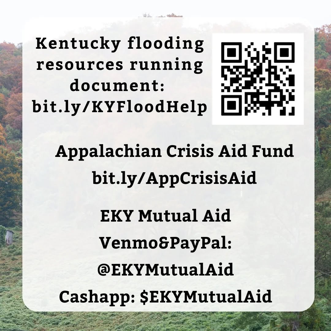 Here in KY, we look out for each other. We're updating a resource doc at bit.ly/KYFloodHelp for folks who need a hand. Want to pitch in? Give to the Appalachian Crisis Aid Fund at bit.ly/AppCrisisAid or EKY Mutual Aid Venmo &amp; PayPal: @EKYMutualAid Cash app: $EKYMutualAid