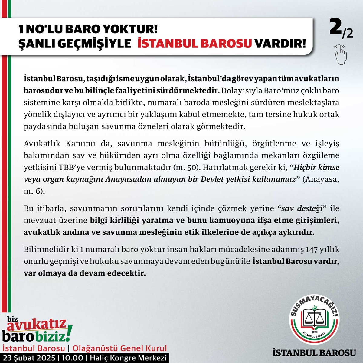 istbarosu's tweet photo. HUKUK YOLUYLA DEMOKRASİ İÇİN BİLGİ KİRLİLİĞİNE HAYIR
1 NOLU BARO YOKTUR, ŞANLI GEÇMİŞİYLE İSTANBUL BAROSU VARDIR!

İstanbul Barosu, tarihi iki devlete uzanan, toplamda beş anayasayı kucaklamış, iki kıta üzerinde yetki kullanan, 70.000'e yakın üyesi bulunan dünyanın müstesna ve biricik barosudur. Kurulduğu gün olan 5 Nisan, Avukatlar Günü olarak kutlanmaktadır. İstanbul Barosu, 147 yıllık tarihi ile ''savunma''nın bu topraklardaki en kadim kurumudur.

Barolar, dayanağını Anayasa m. 135'te bulan kamu kurumu niteliği ve demokratik özelliği ile Anayasa madde 2 güvencesinden yararlanan bağımsız ve özerk kuruluşlardır. Aynı zamanda sav+savunma+hüküm diyalektiğinde oluşan yargının kurucu üç sacayağından savunma makamını temsil eden avukatların meslek örgütüdür. Barolar ayrıca Avukatlık Yasası m. 76 ve 95 uyarınca, hukukun üstünlüğünü ve insan haklarını savunmak ve korumak ödev ve yetkisi ile donatılmıştır. Hukuk kurumu olarak barolar, diğer meslek kuruluşlarından da işlev ve önem bakımından ayrılmaktadır. Kamusal yetki kullanmaları nedeniyle aynı bölgede birden çok sayıda baro olması, baroların kamu tüzel kişiliğine de aykırıdır.

 Avukatlık mesleği sunduğu hizmet ve önem bakımından hakim ve savcı ile eşit konumda olup, her üç meslek de 'yargı görevi yapanlar' şeklinde tanımlanmaktadır ve bu nitelikleriyle birbirine eş değerdir.

İstanbul Barosu, taşıdığı isme uygun olarak, İstanbul'da görev yapan tüm avukatların barosudur ve bu bilinçle faaliyetini sürdürmektedir. Dolayısıyla Baro’muz çoklu baro sistemine karşı olmakla birlikte, numaralı baroda mesleğini sürdüren meslektaşlara yönelik dışlayıcı ve ayrımcı bir yaklaşımı kabul etmemekte, tam tersine hukuk ortak paydasında buluşan savunma özneleri olarak görmektedir.

Avukatlık Kanunu da, savunma mesleğinin bütünlüğü, örgütlenme ve işleyiş bakımından sav ve hükümden ayrı olma özelliği bağlamında mekanları özgüleme yetkisini TBB’ye vermiş bulunmaktadır (m. 50). Hatırlatmak gerekir ki, “Hiçbir kimse veya organ kaynağını Anayasadan almayan bir Devlet yetkisi kullanamaz” (Anayasa, m. 6).

Bu itibarla, savunmanın sorunlarını kendi içinde çözmek yerine ‘sav desteği’ ile mevzuat üzerine bilgi kirliliği yaratma ve bunu kamuoyuna ifşa etme girişimleri, avukatlık andına ve savunma mesleğinin etik ilkelerine de açıkça aykırıdır. 
Bilinmelidir ki 1 numaralı baro yoktur insan hakları mücadelesine adanmış 147 yıllık onurlu geçmişi ve hukuku savunmaya devam eden bugünü ile İstanbul Barosu vardır, var olmaya da devam edecektir.