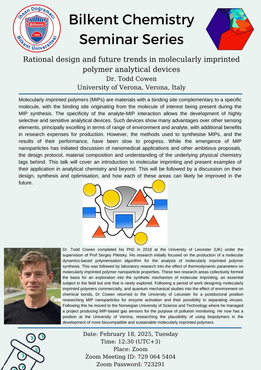 Title: Rational design and future trends in molecularly imprinted polymer analytical devices
Speaker: Dr. Todd Cowen
University of Verona, Verona, Italy
Date: February 18, 2025, Tuesday
Time: 12:30
Place: Zoom
Zoom Meeting ID: 729 064 5404
Zoom Password: 723291