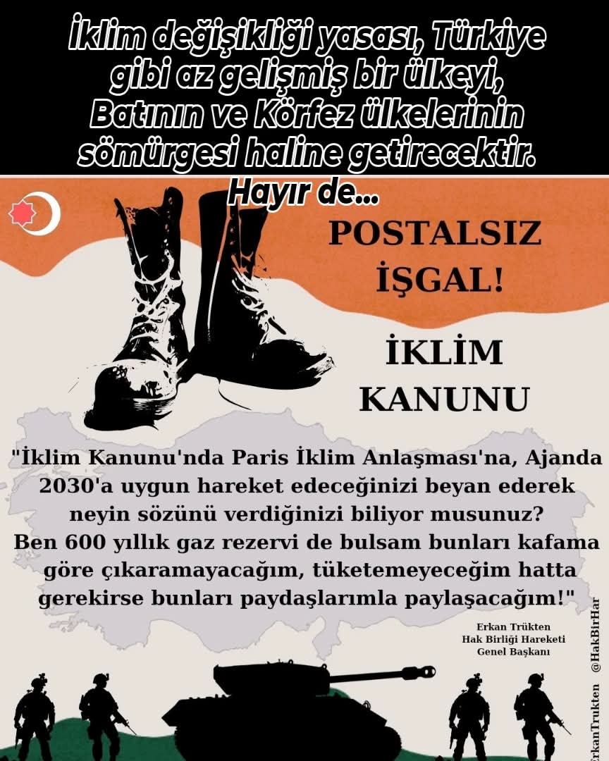 İklim değişikliği yasası, Türkiye gibi az gelişmiş bir ülkeyi, Batının ve Körfez ülkelerinin sömürgesi haline getirecektir.
Hayır de...