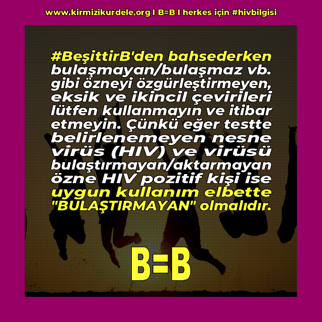 . #BeşittirB'den bahsederken, 

bulaşmayan/bulaşmaz gibi HIV pozitifleri özgürleştirmeyi hedeflemeyen, eksik ve çekingen çevirileri lütfen kullanmayın ve itibar etmeyin.   

Çünkü +