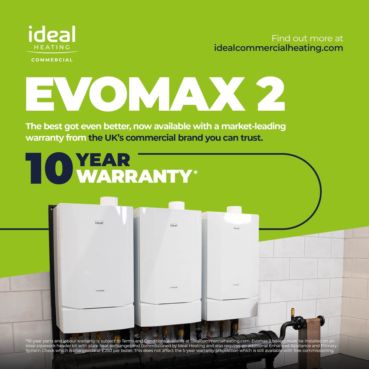 The best got even better, the UKs number one wall-mounted commercial boiler Evomax 2 is now available with market-leading 10-year warranty from the UK’s commercial brand you can trust. With all <a href="/idealheating/">Ideal Heating</a> boilers made in Hull, it’s another commitment to British manufacturing