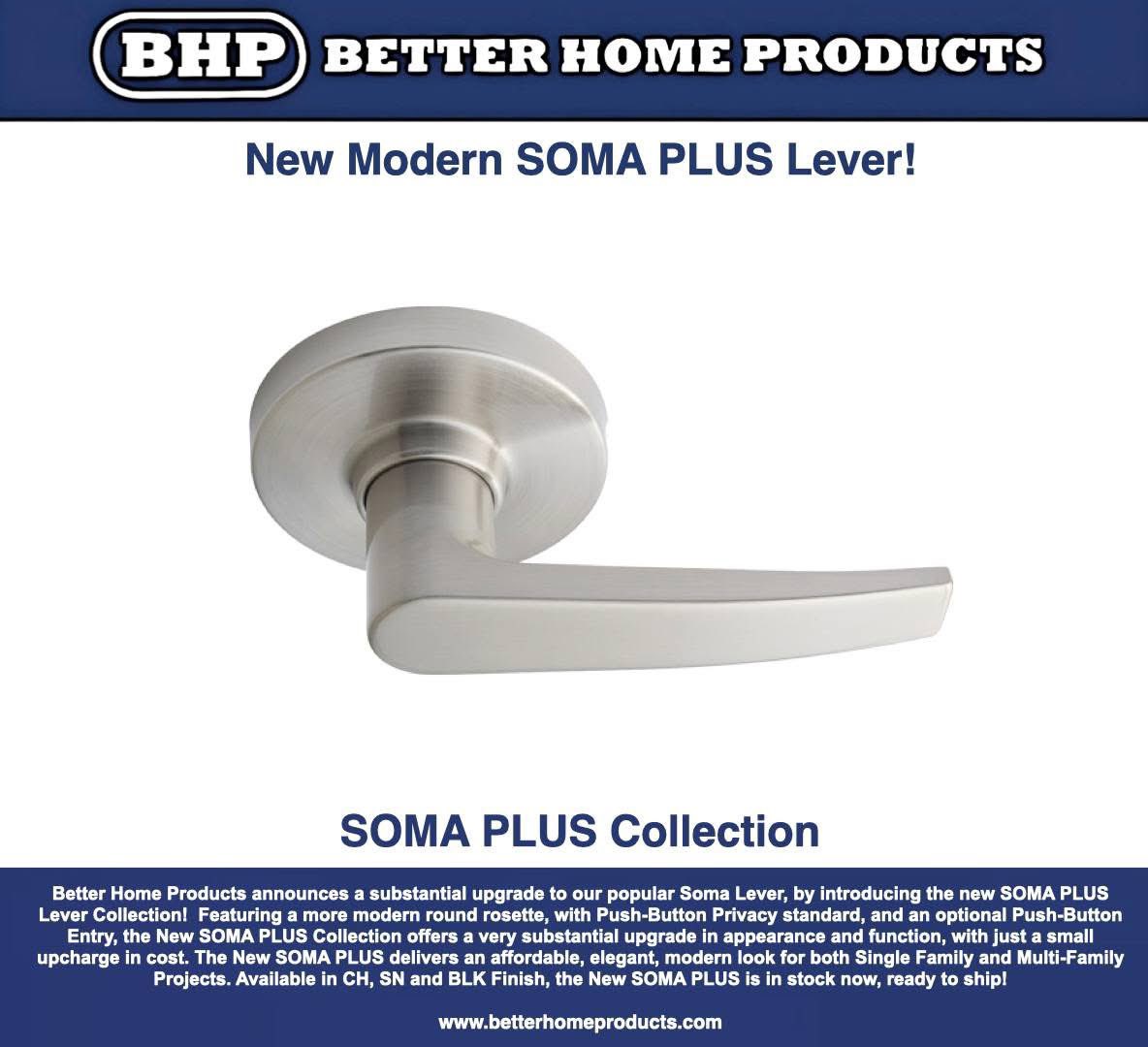 Better Home Products announces a substantial upgrade to our popular Soma Lever, by introducing the new SOMA PLUS Lever Collection!  Featuring a more modern round rosette, with Push-Button Privacy standard, and an optional Push-Button Entry.

LINK IN BIO: