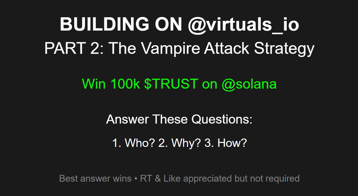 BUILDING ON <a href="/virtuals_io/">Virtuals Protocol</a>, PART 2: The Vampire Attack Strategy will be published tomorrow.

Let's play a small game! Answer these 3 questions in the comment section for a chance to win 100k $TRUST on <a href="/solana/">Solana</a>:
CA: HoZsDYnsna4LJJoQE7yqzrRTSj5eDhe4hFecqmawMeRW

1- Who? 
2- Why? 
3-