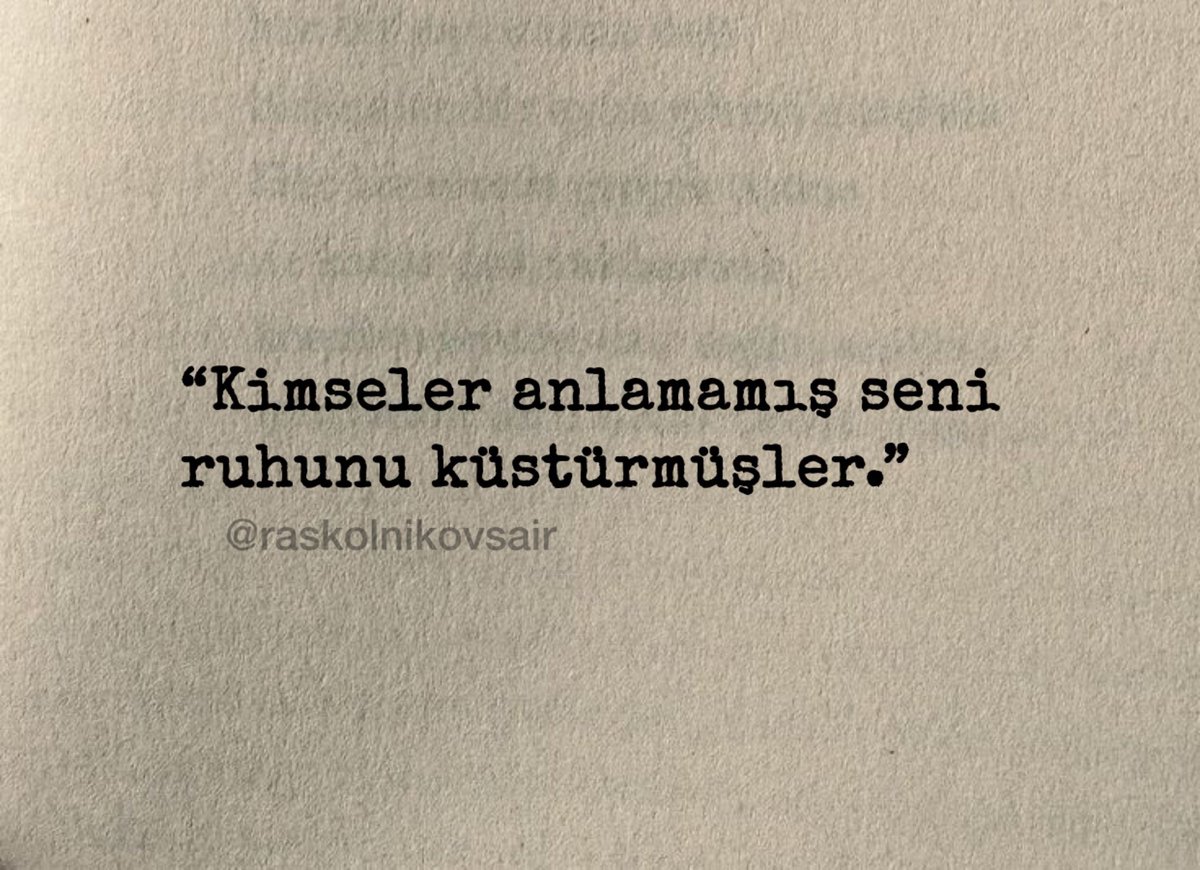 “Kimseler anlamamış seni 
ruhunu küstürmüşler.”