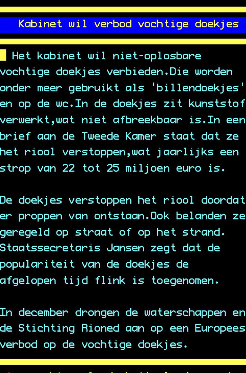 Het kabinet wil een verbod op vochtige doekjes. Ik juich dit toe. 

En nu het kabinet de smaak te pakken heeft, ook graag een verbod op pfas houdende stoffen en niet-afbreekbare medicijnen. Alleen vochtige doekjes voelt anders toch een beetje als een doekje voor het bloeden.