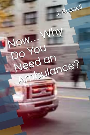 I WROTE A BOOK!                   
        Now… Why Do You Need an Ambulance?: Russell, J. Jack: 9798335902946: Amazon.com: Books