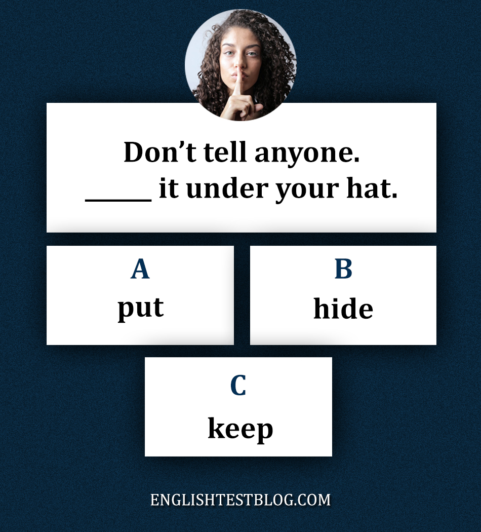 EnglishTestBlog's tweet image. Don’t tell anyone. ______ it under your hat.
A) put
B) hide
C) keep