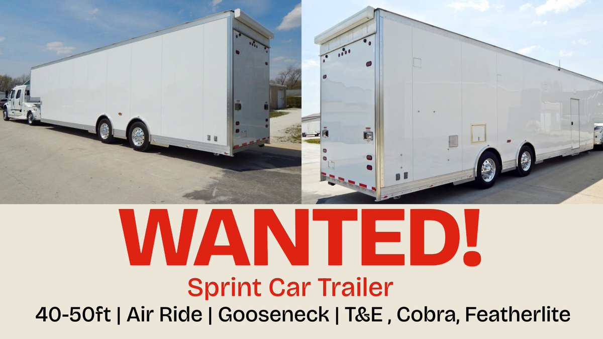 🚨Looking to buy a new trailer🚨
  Posting this to see what’s available.
  What we’re looking for 
  - Sprint Car Trailer
  - Gooseneck
  - 40 to 50ft
  - Air Ride 
  - T&amp;E, Cobra, Featherlite etc.

Not looking for your standard Intech / United production sprint car trailer.