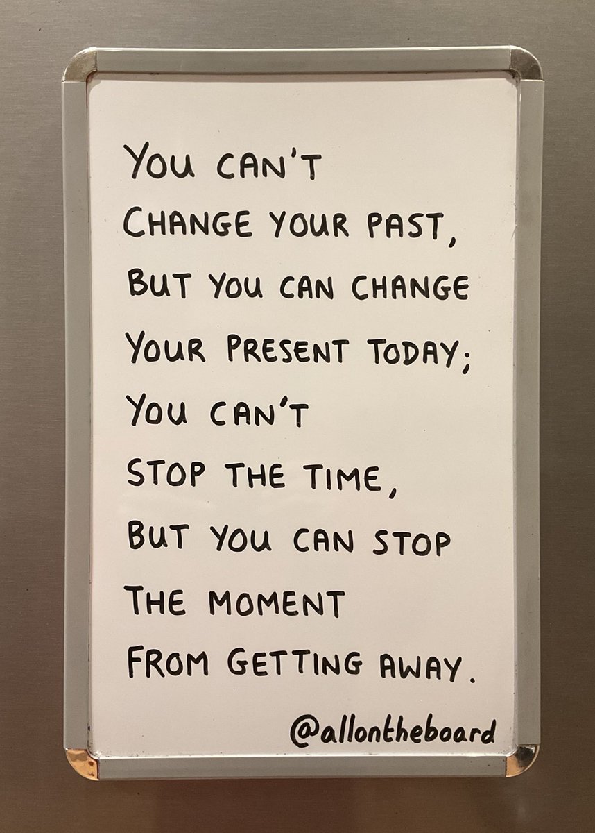 You can’t change your past, but you can change your present today; you can’t stop the time, but you can stop the moment from getting away.