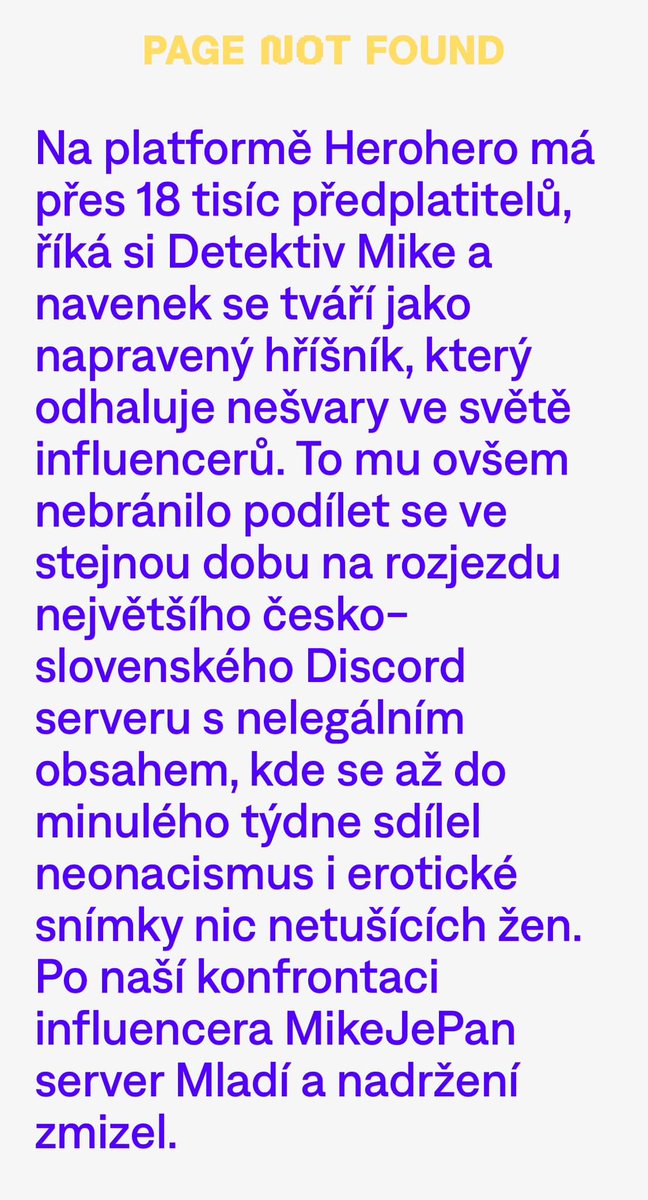Na serveru Mladí a nadržení bylo přes 35000 lidí. Kromě všeho, o čem jsem psala, tam byla hromada nenávistného a extremistického materiálu.
Server ale zmizel. Krátce poté, co jsem telefonicky kontaktovala kontroverzního podnikatele MikeJePan.

pagenotfound.cz/clanek/influen…