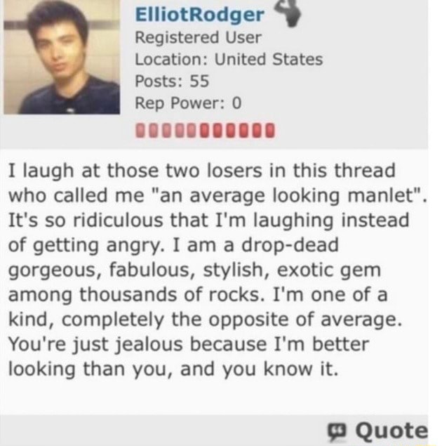 IncelsCo's tweet photo. The truth is that Elliot Rodger wasn't an incel and didn't even see himself that way.

If Elliot was alive today, he would be posting on Looksmax and IncelTears mocking incels, not on an incel forum posting about his problems. https://t.co/x7qER0zrpj