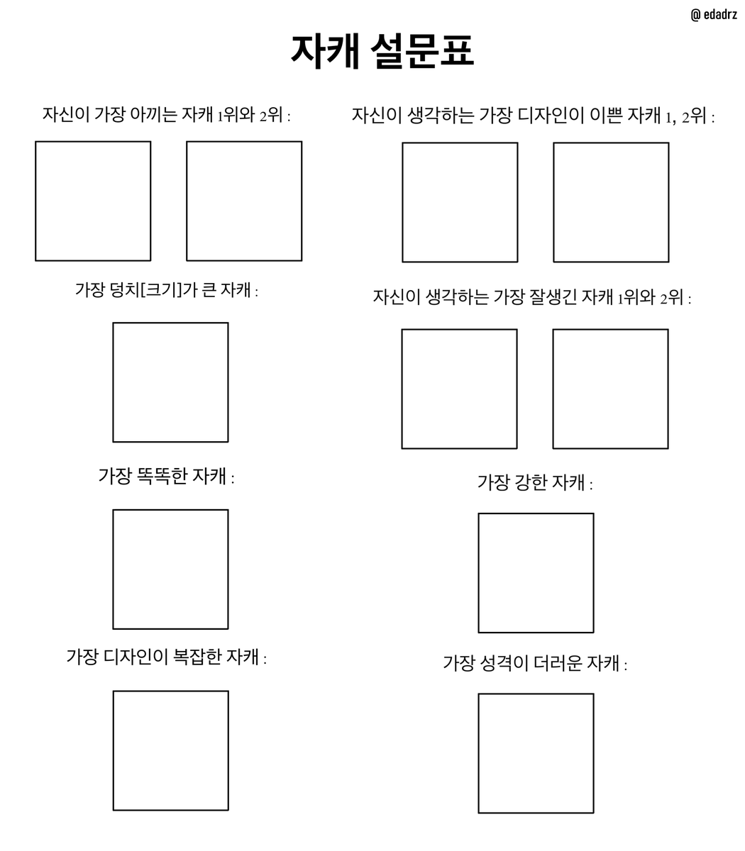 #자캐설문표 

탐라, 탐넘 상관없이 편하게 가져다 쓰시면 됩니다. 
우측 상단에 적힌 제 아이디만 지우지 않으신다면 해당 틀은 어느 정도 가공해 쓰셔도 괜찮습니다! 

사용료(........?)는 알티로 부탁드립니다 ^_^