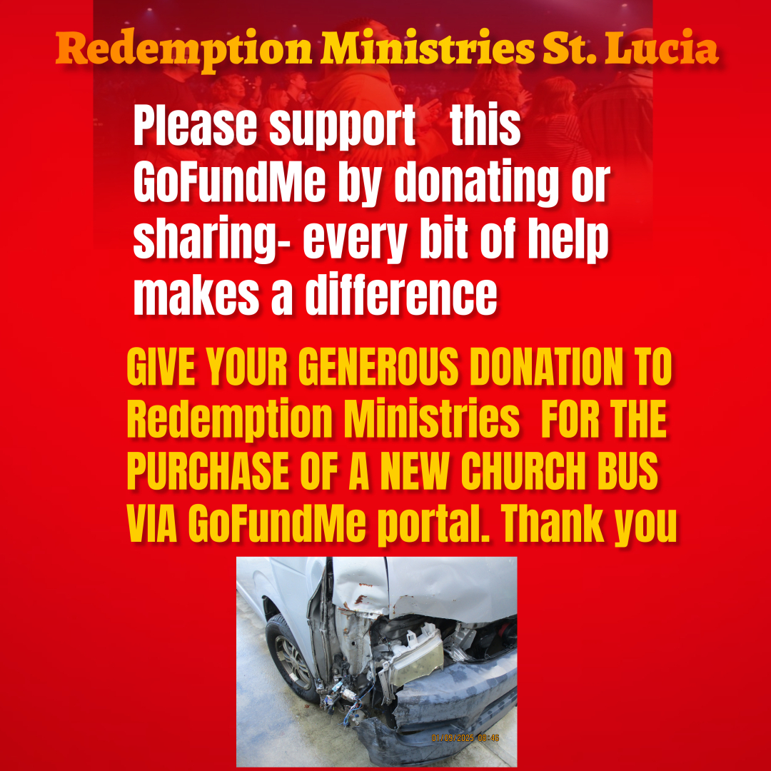 Kindly  donate to  Redemption Ministries St. Lucia  to assist in the purchase of a new church bus: $10.00 , 15:00, $20:00, $50:00 - let us make it happen for this church @ gofund.me/cfd14052