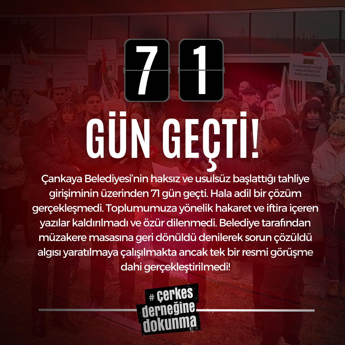 Çankaya Belediyesi’nin haksız ve usulsüz başlattığı tahliye girişiminin üzerinden 71 gün geçti. Hala adil bir çözüm gerçekleşmedi. Toplumumuza yönelik hakaret ve iftira içeren yazılar kaldırılmadı ve özür dilenmedi. Belediye tarafından müzakere masasına geri dönüldü denilerek